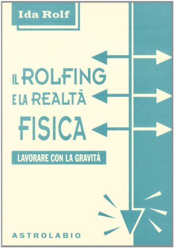 Ida Rolf - Il Rolfing e la realtà fisica